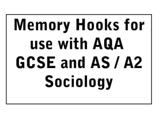 Memory Hooks for
 use with AQA
GCSE and AS / A2
   Sociology
 