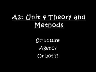 A2: Unit 4 Theory and Methods Structure Agency Or both? 