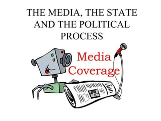 THE MEDIA, THE STATE
 AND THE POLITICAL
      PROCESS
 