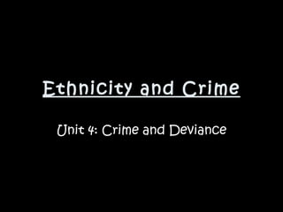 Ethnicity and Crime Unit 4: Crime and Deviance 