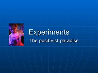 Experiments The positivist paradise 