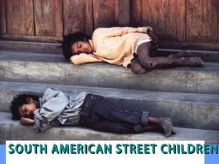 SOUTH AMERICAN STREET CHILDREN
 