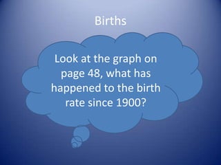 Births Look at the graph on page 48, what has happened to the birth rate since 1900? 