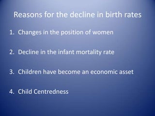 Reasons for the decline in birth ratesChanges in the position of womenDecline in the infant mortality rate Children have become an economic assetChild Centredness