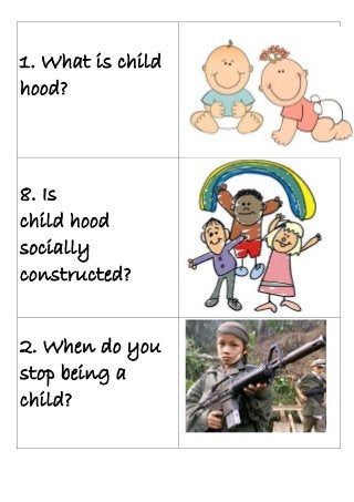 1. What is child
hood?



8. Is
child hood
socially
constructed?


2. When do you
stop being a
child?
 