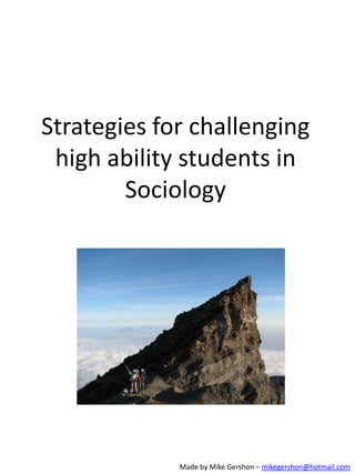 Strategies for challenging
 high ability students in
        Sociology




             Made by Mike Gershon – mikegershon@hotmail.com
 