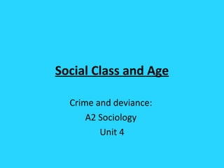 Social Class and Age Crime and deviance:  A2 Sociology  Unit 4 