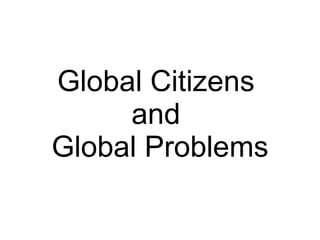 Global Citizens  and  Global Problems 