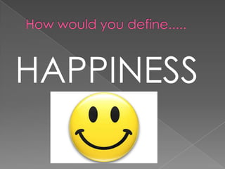How would you define.....HAPPINESS