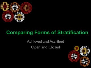 Comparing Forms of Stratification Achieved and Ascribed Open and Closed 