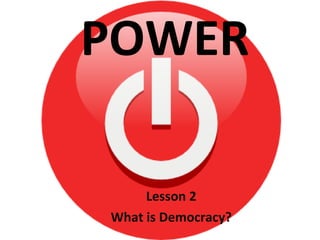 Lesson 2 What is Democracy? POWER 