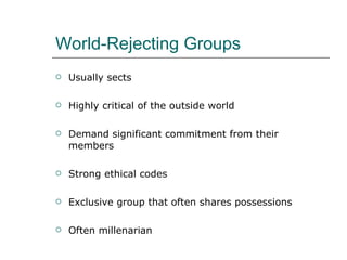 World-Rejecting Groups <ul><li>Usually sects </li></ul><ul><li>Highly critical of the outside world </li></ul><ul><li>Dema...