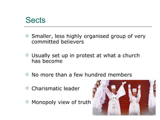 Sects <ul><li>Smaller, less highly organised group of very committed believers </li></ul><ul><li>Usually set up in protest...