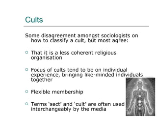 Cults <ul><li>Some disagreement amongst sociologists on how to classify a cult, but most agree: </li></ul><ul><li>That it ...