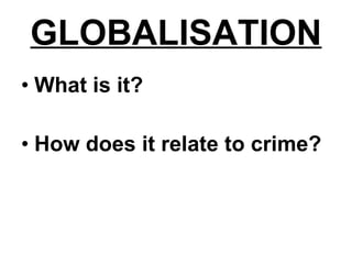 GLOBALISATION What is it? How does it relate to crime? 
