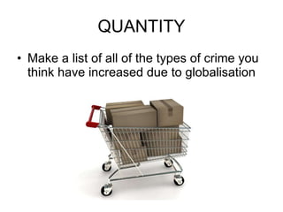 QUANTITY Make a list of all of the types of crime you think have increased due to globalisation 