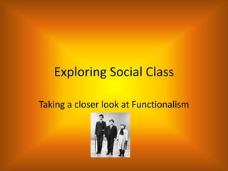 Exploring Social Class

Taking a closer look at Functionalism
 