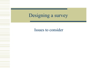 Designing a survey Issues to consider 