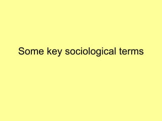 Some key sociological terms 