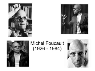 Michel Foucault
 (1926 - 1984)
 