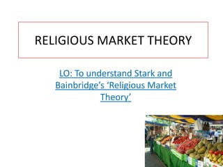 RELIGIOUS MARKET THEORY

    LO: To understand Stark and
   Bainbridge’s ‘Religious Market
              Theory’
 