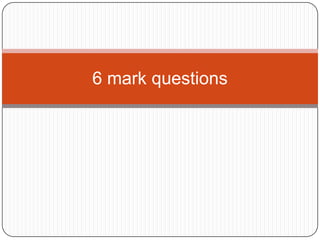 6 mark questions
 