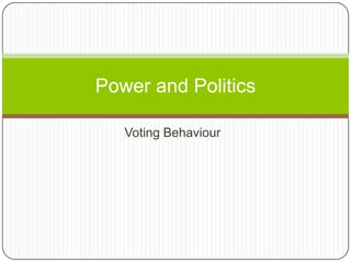 Power and Politics

   Voting Behaviour
 