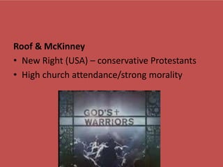 Roof & McKinney
• New Right (USA) – conservative Protestants
• High church attendance/strong morality
 