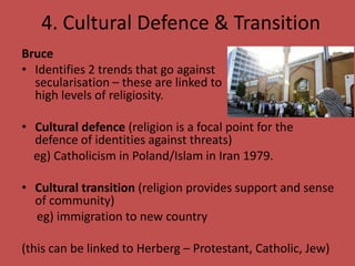4. Cultural Defence & Transition
Bruce
• Identifies 2 trends that go against
  secularisation – these are linked to
  high...