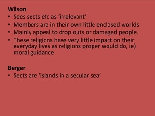 Wilson
• Sees sects etc as ‘irrelevant’
• Members are in their own little enclosed worlds
• Mainly appeal to drop outs or ...