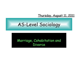 AS-Level Sociology Marriage, Cohabitation and Divorce Thursday, August 11, 2011 