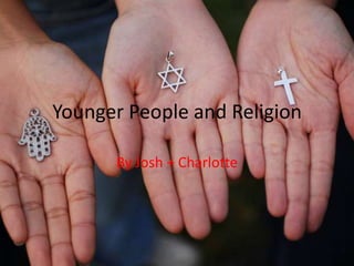 Younger People and Religion

      By Josh + Charlotte
 