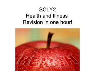 SCLY2
 Health and Illness
Revision in one hour!
 