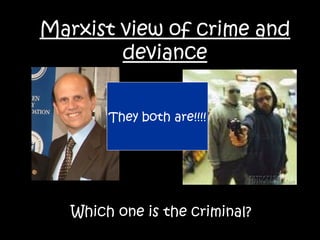 Marxist view of crime and deviance Which one is the criminal? They both are!!!! 