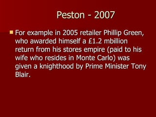 Peston - 2007 For example in 2005 retailer Phillip Green, who awarded himself a £1.2 mbillion return from his stores empire (paid to his wife who resides in Monte Carlo) was given a knighthood by Prime Minister Tony Blair. 