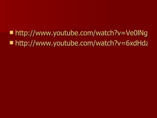 http://www.youtube.com/watch?v=Ve0lNghau_w http://www.youtube.com/watch?v=6xdHdz0ZUVM&feature=PlayList&p=11CED9D8DB8E9051&playnext=1&playnext_from=PL&index=2 