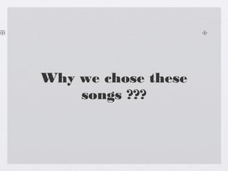 Why we chose these
songs ???

 