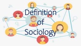 Definition
of
Sociology
 