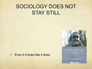 SOCIOLOGY DOES NOT
STAY STILL
Even if it looks like it does.
 