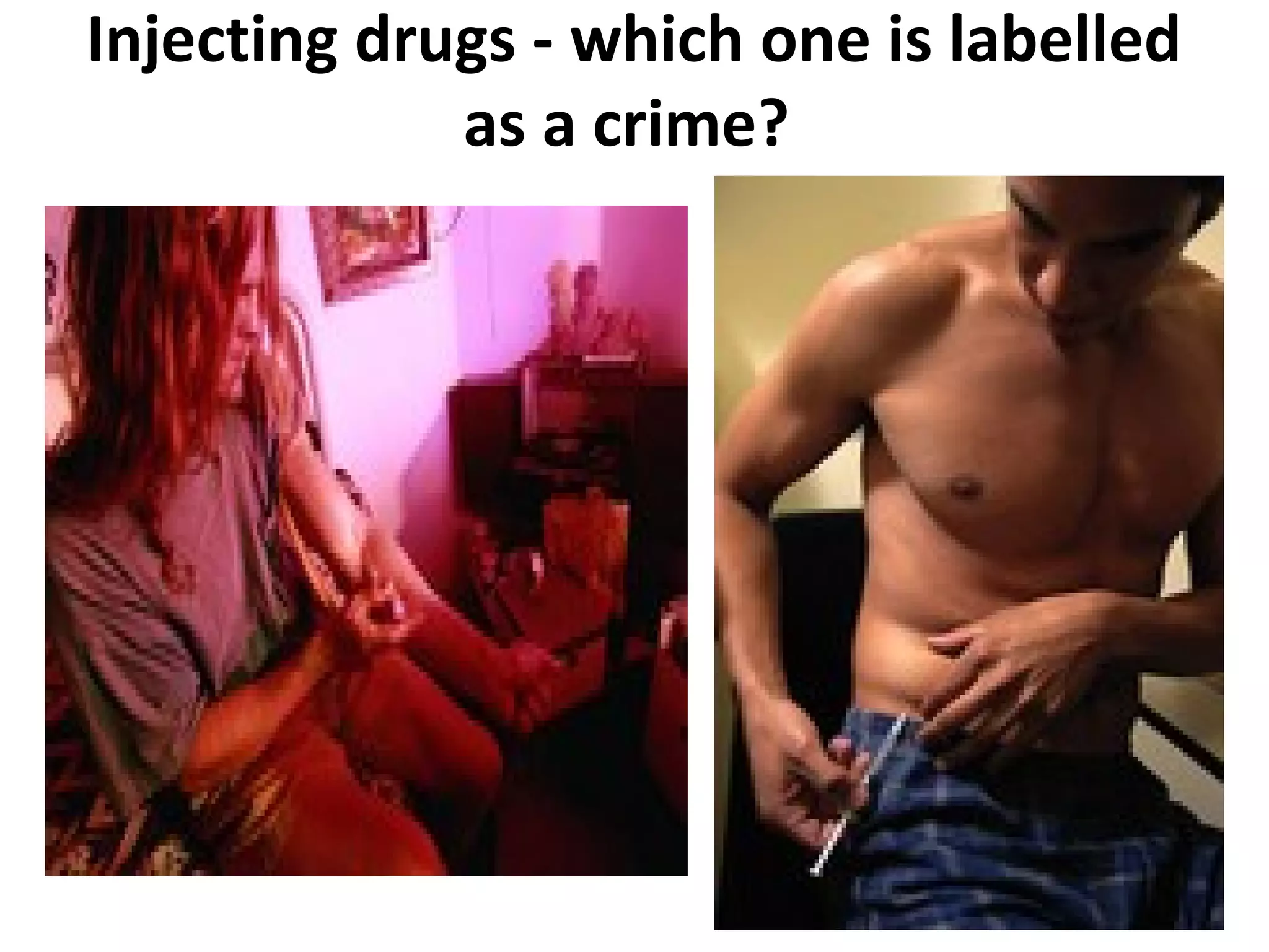 Injecting drugs - which one is labelled
as a crime?
 