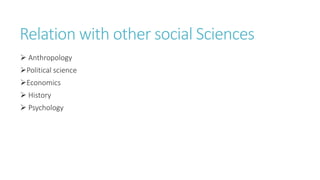 Relation with other social Sciences
 Anthropology
Political science
Economics
 History
 Psychology
 