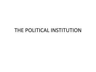 THE POLITICAL INSTITUTION
 