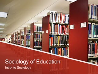 Sociology of Education
Intro. to Sociology
 