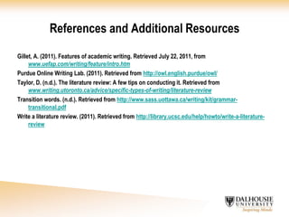 Content: Literature ReviewYour literature review should include the following elements:An overview of the subject, issue or theory under consideration, along with the objectives of the literature review; Division of works under review into categories (e.g. those in support of a particular position, those against, and those offering alternative theses entirely);Explanation of how each work is similar to and how it varies from the others; Conclusions as to which pieces are best considered in their argument, are most convincing of their opinions, and make the greatest contribution to the understanding and development of their area of research. (http://library.ucsc.edu/help/howto/write-a-literature-review)