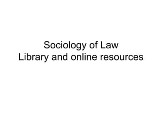 Sociology of LawLibrary and online resources 