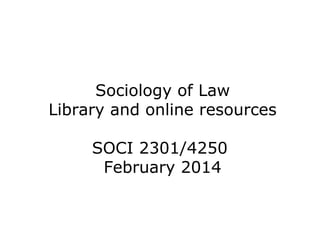 Sociology of Law
Library and online resources
SOCI 2301/4250
February 2014

 