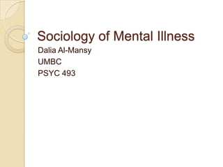 Sociology of Mental Illness
Dalia Al-Mansy
UMBC
PSYC 493
 