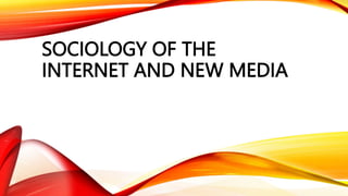 SOCIOLOGY OF THE
INTERNET AND NEW MEDIA
 