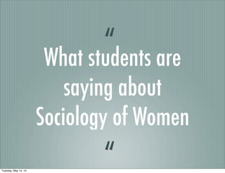 What students are
saying about
Sociology of Women
“
“Tuesday, May 14, 13
 