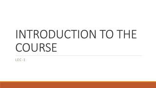 INTRODUCTION TO THE
COURSE
LEC-1
 